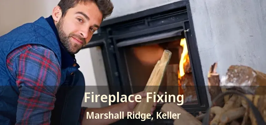 Fireplace Fixing Marshall Ridge, Keller - TX