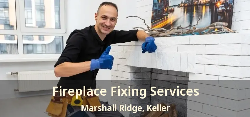 Fireplace Fixing Services Marshall Ridge, Keller - TX