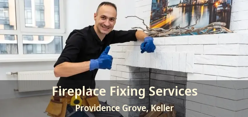 Fireplace Fixing Services Providence Grove, Keller - TX