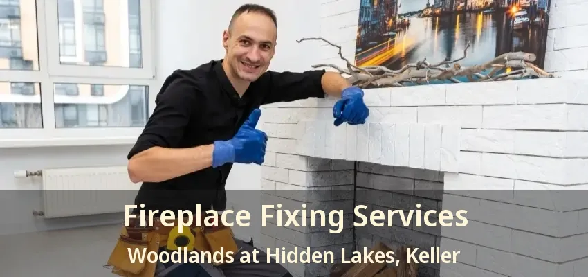 Fireplace Fixing Services Woodlands at Hidden Lakes, Keller - TX