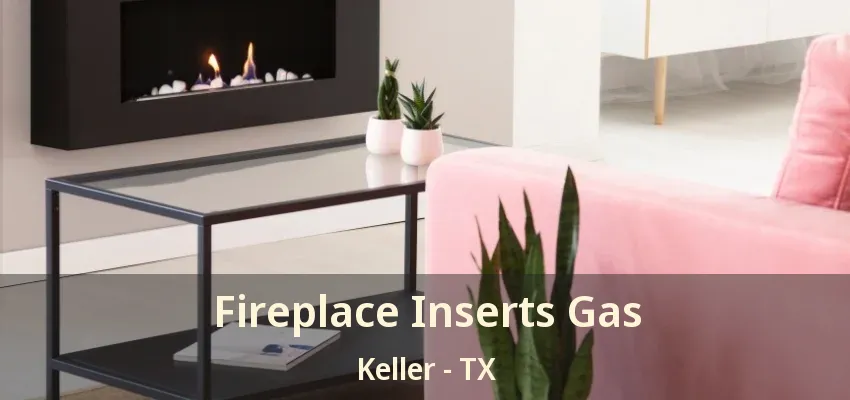 Fireplace Inserts Gas Keller - TX