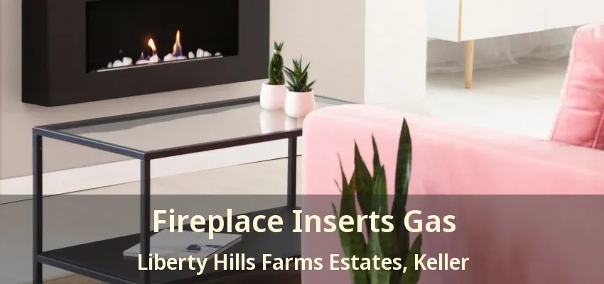 Fireplace Inserts Gas Liberty Hills Farms Estates, Keller - TX