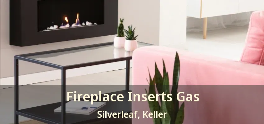 Fireplace Inserts Gas Silverleaf, Keller - TX