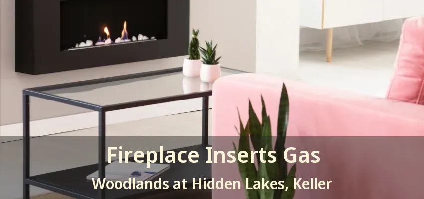 Fireplace Inserts Gas Woodlands at Hidden Lakes, Keller - TX