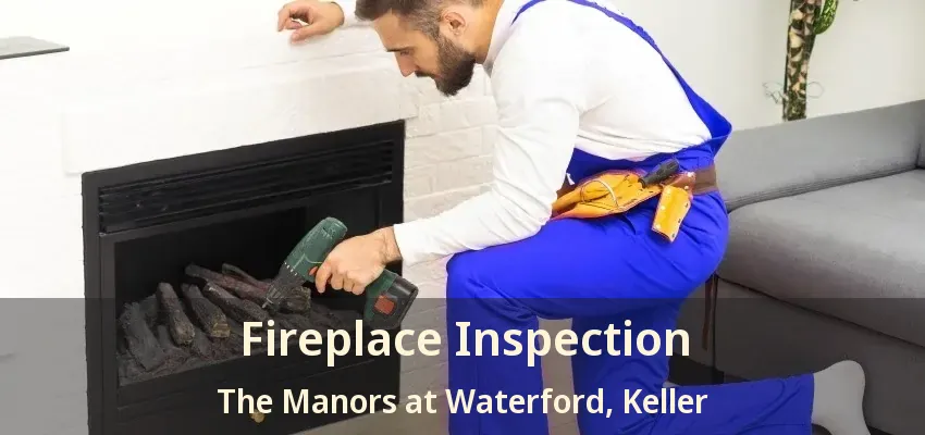 Fireplace Inspection The Manors at Waterford, Keller - TX