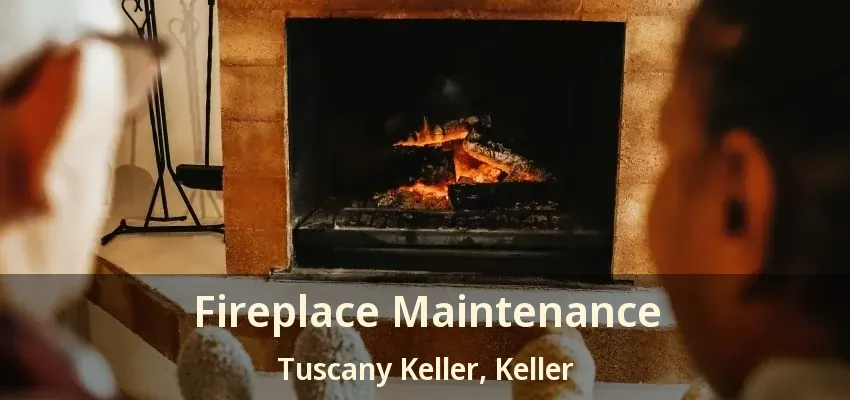 Fireplace Maintenance Tuscany Keller, Keller - TX