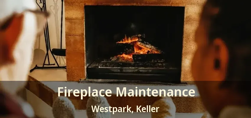 Fireplace Maintenance Westpark, Keller - TX