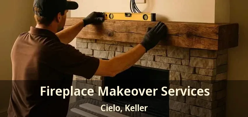 Fireplace Makeover Services Cielo, Keller - TX