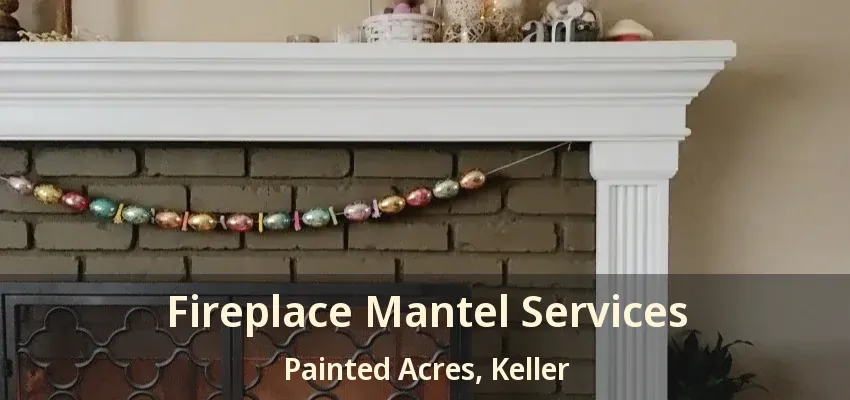 Fireplace Mantel Services Painted Acres, Keller - TX