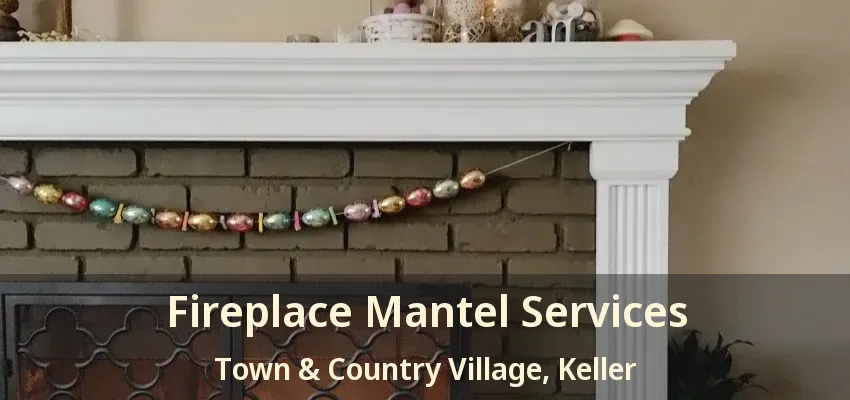 Fireplace Mantel Services Town & Country Village, Keller - TX