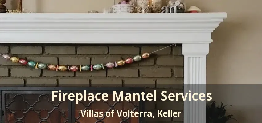 Fireplace Mantel Services Villas of Volterra, Keller - TX