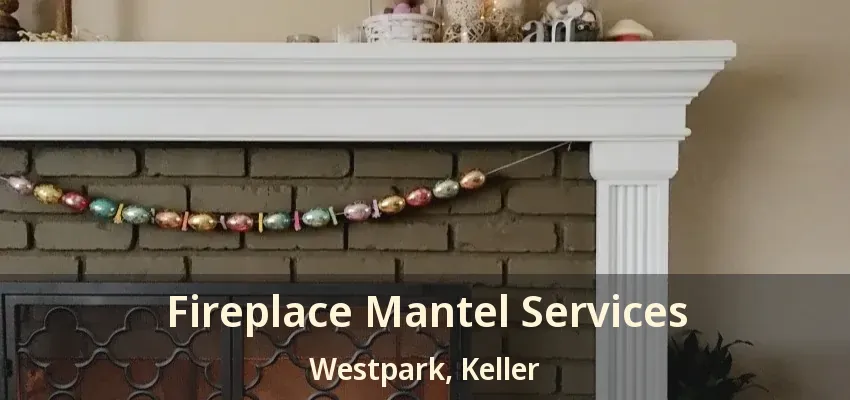 Fireplace Mantel Services Westpark, Keller - TX