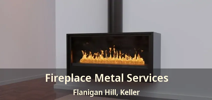 Fireplace Metal Services Flanigan Hill, Keller - TX