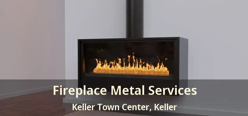 Fireplace Metal Services Keller Town Center, Keller - TX