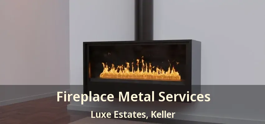 Fireplace Metal Services Luxe Estates, Keller - TX