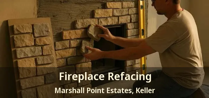 Fireplace Refacing Marshall Point Estates, Keller - TX