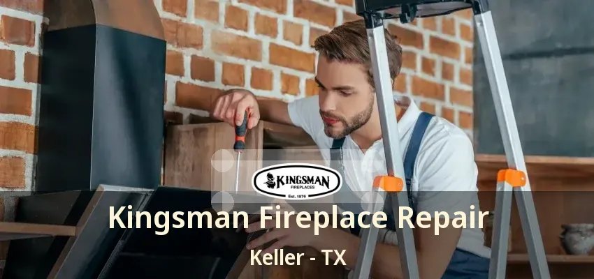 Kingsman Fireplace Repair Keller - TX