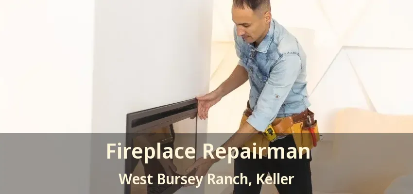 Fireplace Repairman West Bursey Ranch, Keller - TX