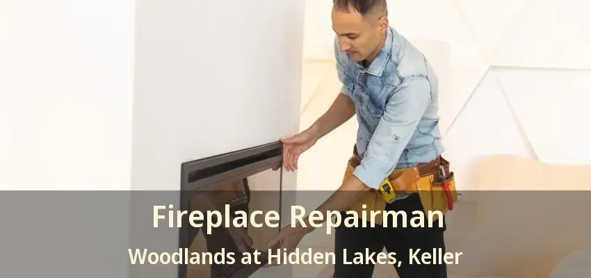 Fireplace Repairman Woodlands at Hidden Lakes, Keller - TX