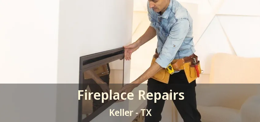 Fireplace Repairs Keller - TX