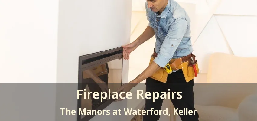 Fireplace Repairs The Manors at Waterford, Keller - TX