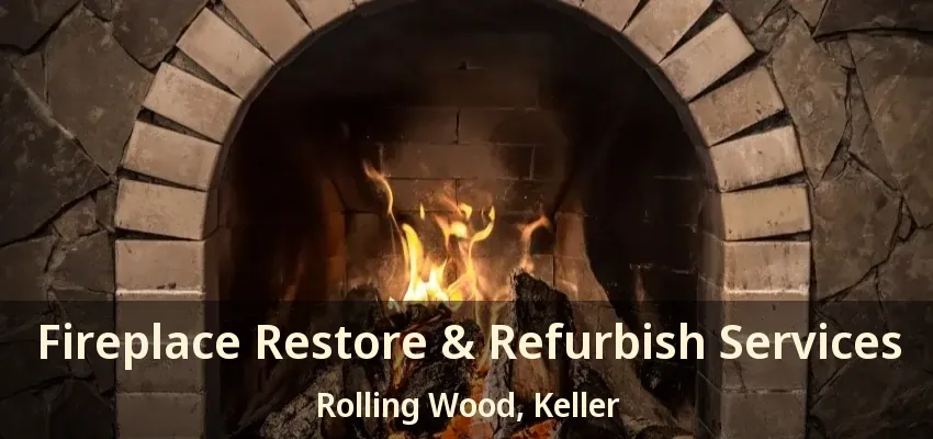 Fireplace Restore & Refurbish Services Rolling Wood, Keller - TX