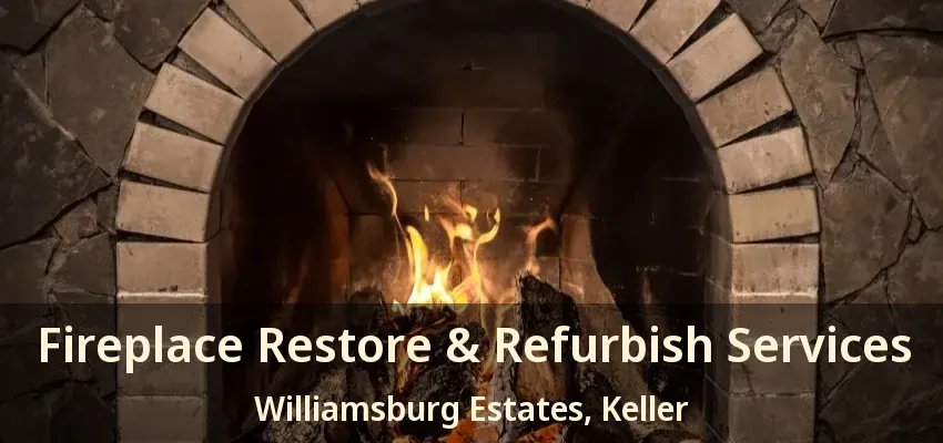 Fireplace Restore & Refurbish Services Williamsburg Estates, Keller - TX