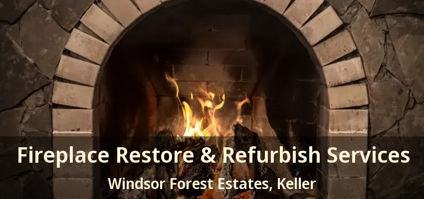 Fireplace Restore & Refurbish Services Windsor Forest Estates, Keller - TX