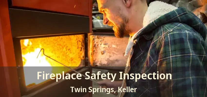 Fireplace Safety Inspection Twin Springs, Keller - TX