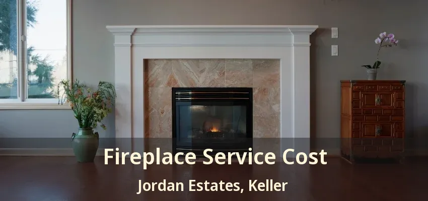 Fireplace Service Cost Jordan Estates, Keller - TX