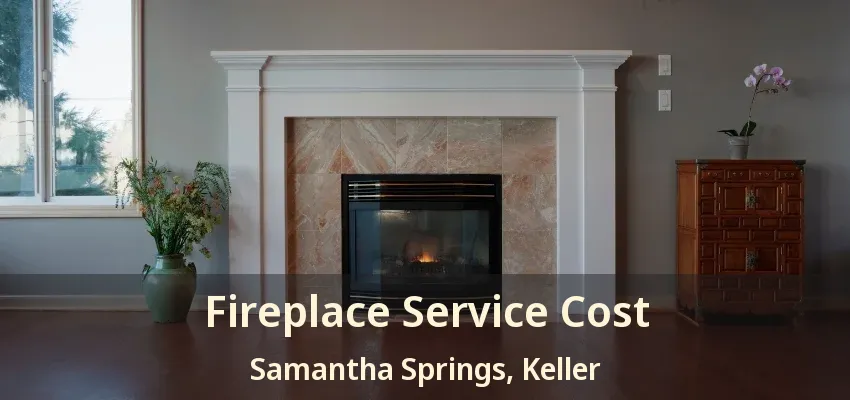 Fireplace Service Cost Samantha Springs, Keller - TX