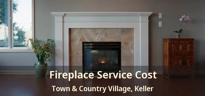 Fireplace Service Cost Town & Country Village, Keller - TX