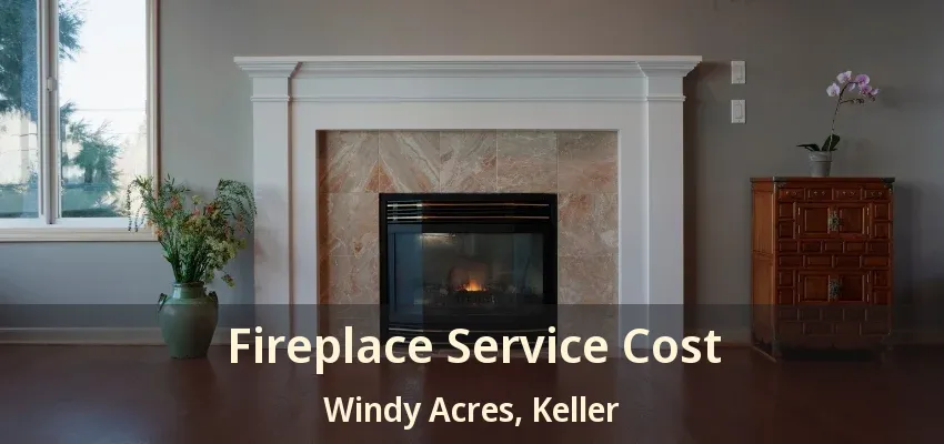 Fireplace Service Cost Windy Acres, Keller - TX