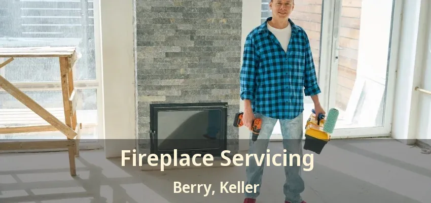 Fireplace Servicing Berry, Keller - TX