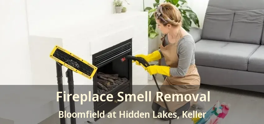 Fireplace Smell Removal Bloomfield at Hidden Lakes, Keller - TX