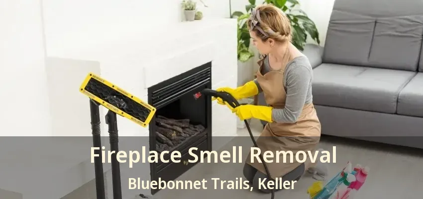 Fireplace Smell Removal Bluebonnet Trails, Keller - TX