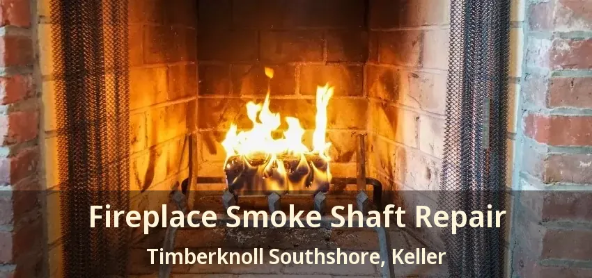 Fireplace Smoke Shaft Repair Timberknoll Southshore, Keller - TX