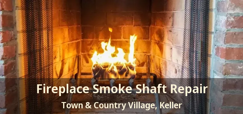 Fireplace Smoke Shaft Repair Town & Country Village, Keller - TX