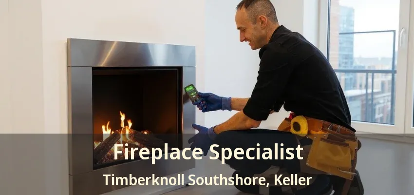 Fireplace Specialist Timberknoll Southshore, Keller - TX