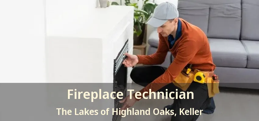 Fireplace Technician The Lakes of Highland Oaks, Keller - TX
