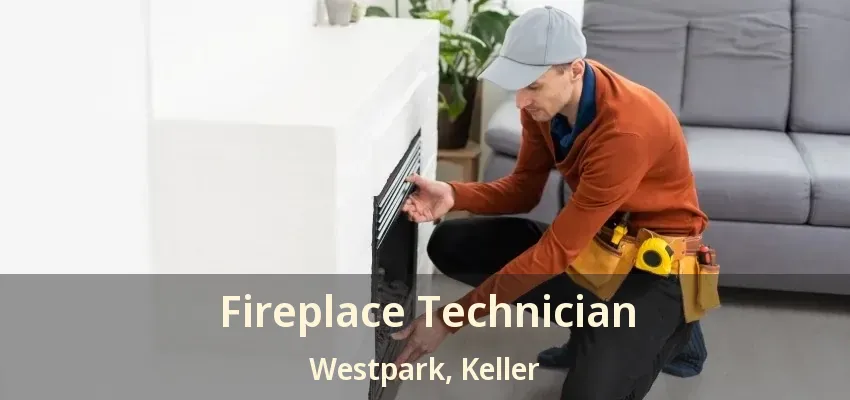 Fireplace Technician Westpark, Keller - TX