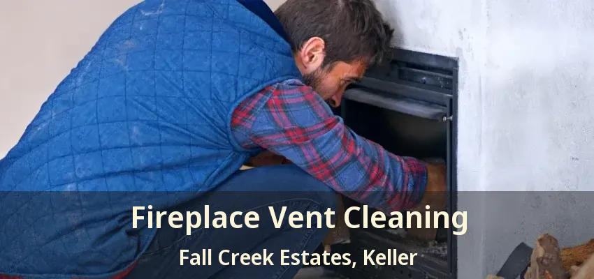 Fireplace Vent Cleaning Fall Creek Estates, Keller - TX
