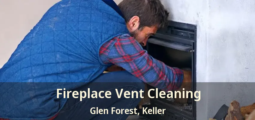 Fireplace Vent Cleaning Glen Forest, Keller - TX