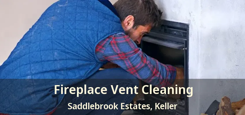 Fireplace Vent Cleaning Saddlebrook Estates, Keller - TX