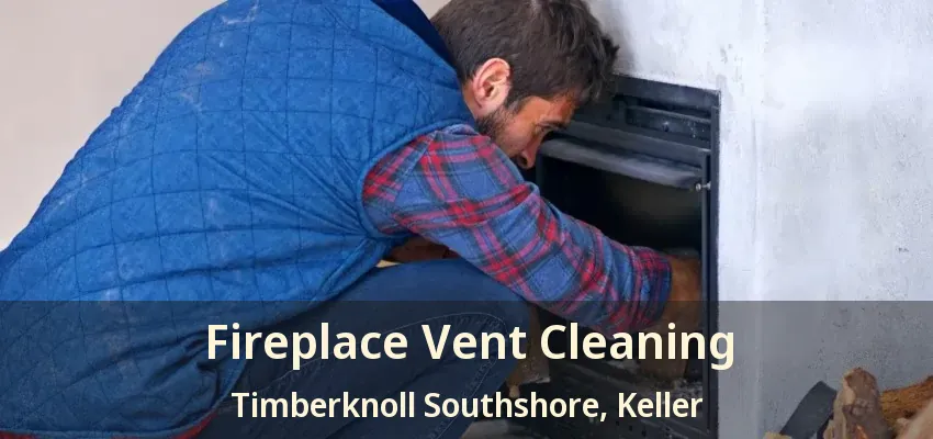 Fireplace Vent Cleaning Timberknoll Southshore, Keller - TX