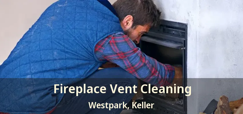 Fireplace Vent Cleaning Westpark, Keller - TX