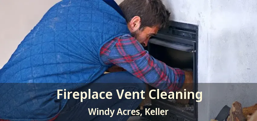 Fireplace Vent Cleaning Windy Acres, Keller - TX
