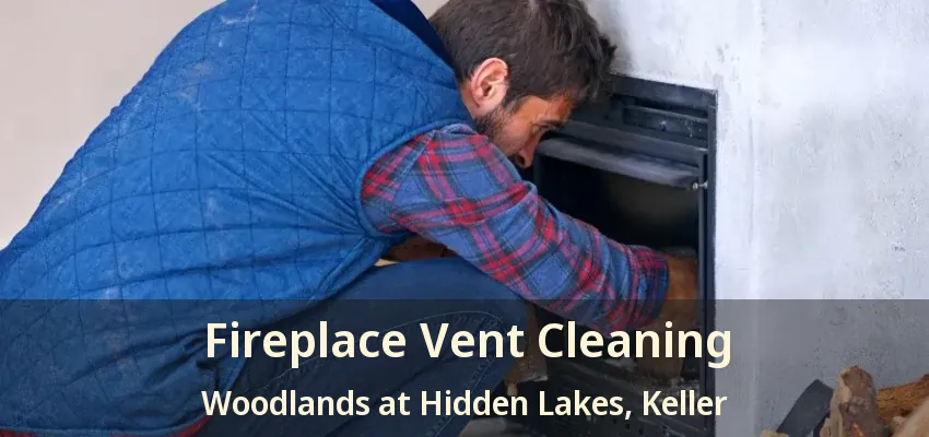 Fireplace Vent Cleaning Woodlands at Hidden Lakes, Keller - TX