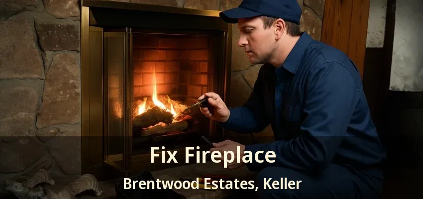 Fix Fireplace Brentwood Estates, Keller - TX