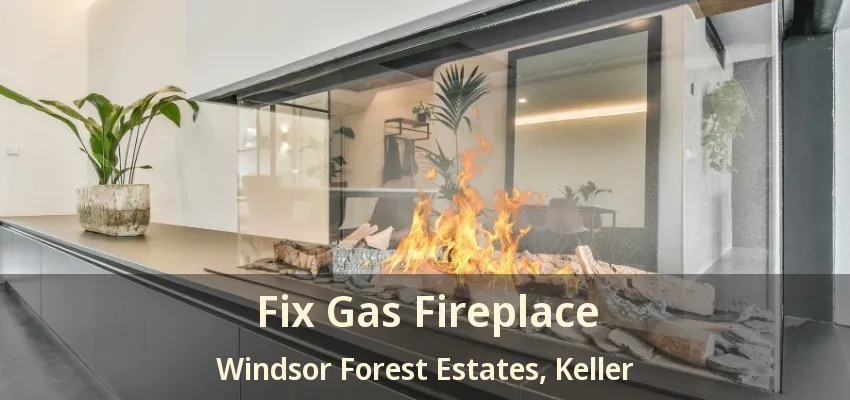 Fix Gas Fireplace Windsor Forest Estates, Keller - TX